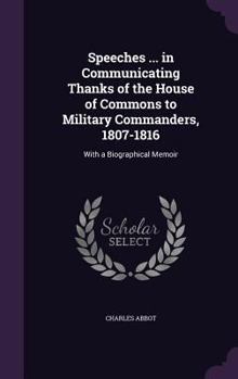Hardcover Speeches ... in Communicating Thanks of the House of Commons to Military Commanders, 1807-1816: With a Biographical Memoir Book