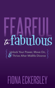 Paperback Fearful to Fabulous: Unlock Your Power, Move On, and Thrive After Midlife Divorce Book