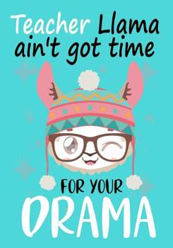 Paperback Teacher Llama ain't got time for your drama: Perfect Year End Graduation or Thank You Gift for Teachers, Teacher Appreciation Gift, Gift for all occas Book