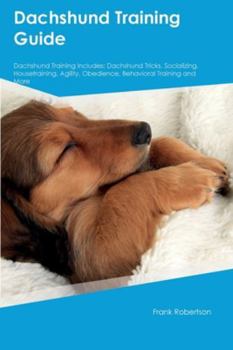 Paperback Dachshund Training Guide Dachshund Training Includes: Dachshund Tricks, Socializing, Housetraining, Agility, Obedience, Behavioral Training, and More Book