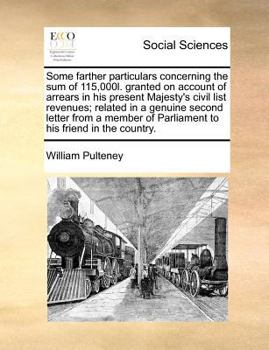 Paperback Some farther particulars concerning the sum of 115,000l. granted on account of arrears in his present Majesty's civil list revenues; related in a genu Book