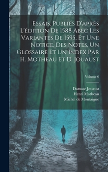 Hardcover Essais. Publiés d'après l'édition de 1588 abec les variantes de 1595, et une notice, des notes, un glossaire et un index par H. Motheau et D. Jouaust; [French] Book