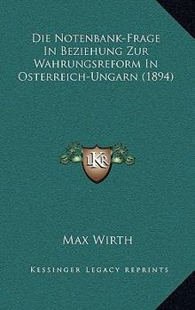 Paperback Die Notenbank-Frage In Beziehung Zur Wahrungsreform In Osterreich-Ungarn (1894) [German] Book