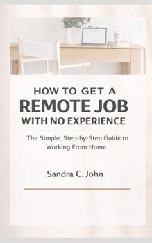 Paperback How to Get a Remote Job With No Experience: The Simple, Step-by-Step Guide to Working From Home Book