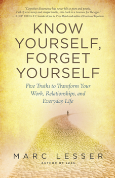 Paperback Know Yourself, Forget Yourself: Five Truths to Transform Your Work, Relationships, and Everyday Life Book