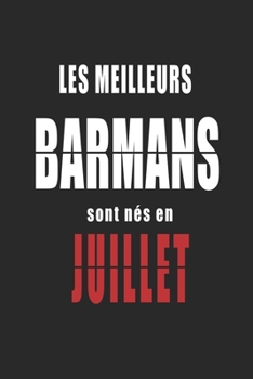 Les Meilleurs Barmans sont nés en Juillet carnet de notes: Carnet de note pour les Barmans nés en Juillet cadeaux pour un ami, une amie,  un collègue ... de la famille né en Juillet (French Edition)
