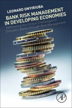 Paperback Bank Risk Management in Developing Economies: Addressing the Unique Challenges of Domestic Banks Book