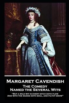 Paperback Margaret Cavendish - The Comedy Named the Several Wits: 'But a wild wit in every ditch doth flow, And with the mudde doth soul, and filthy grow'' Book