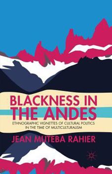 Paperback Blackness in the Andes: Ethnographic Vignettes of Cultural Politics in the Time of Multiculturalism Book