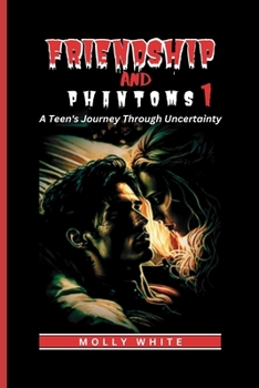 Paperback Friendship And Phantoms: A Teen's Journey Through Uncertainty. Book