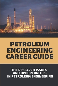 Paperback Petroleum Engineering Career Guide: The Research Issues And Opportunities In Petroleum Engineering: Petroleum Engineer Jobs And Careers Book