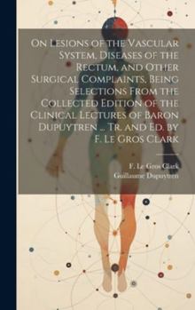 Hardcover On Lesions of the Vascular System, Diseases of the Rectum, and Other Surgical Complaints, Being Selections From the Collected Edition of the Clinical Book