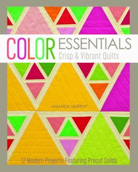 Paperback Color Essentials Crisp & Vibrant Quilts: 12 Modern Projects Featuring Precut Solids Book