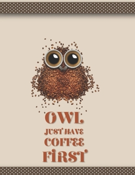 Owl Just Have Coffee First: Large format 8.5 x 11 inches College Ruled Lined Journal Notebook Bird Book Lined Page Girl Boy Women Men Kids Teens Diary ... School Colorful Composition (Owl Notebooks)