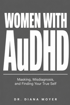Women with AuDHD: Masking, Misdiagnosis, and Finding Your True Self