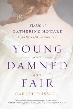 Hardcover Young and Damned and Fair: The Life of Catherine Howard, Fifth Wife of King Henry VIII Book