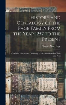 Hardcover History and Genealogy of the Page Family From the Year 1257 to the Present: With Brief History and Genealogy of the Allied Families Nash and Peck Book