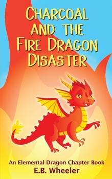 Paperback Charcoal and the Fire Dragon Disaster: An Elemental Dragon Chapter Book