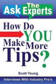Paperback Ask the Experts: How Do You Make More Tips?: Interviews with Industry Pro's Book
