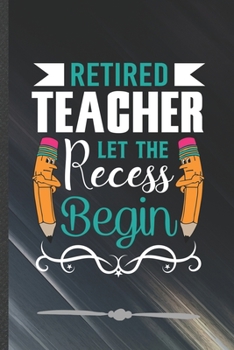 Paperback Retired Teacher Let the Recess Begin: Funny Lined Notebook Journal For Back To School Teacher Appreciation, Unique Special Inspirational Birthday Gift Book