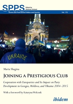 Joining a Prestigious Club: Cooperation with Europarties and Its Impact on Party Development in Georgia, Moldova, and Ukraine 2004–2015 (Soviet and Post-Soviet Politics and Society)