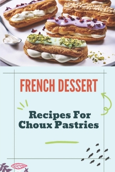 Paperback French Dessert: Recipes For Choux Pastries: French Food Guide Book