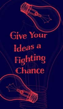 Hardcover Give Your Ideas a Fighting Chance - Blank Lined 5x8 Notebook for Quick Ideas: Inspiring Notepad - Inspiration Writing Book