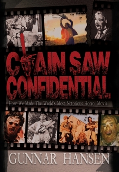 Chainsaw Confidential : How We Made the World's Most Notorious Horror Movie