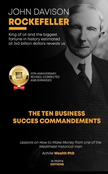 Paperback John Davison Rockefeller King of Oil and the Biggest Fortune in History Estimated at 340 Billion Dollars Reveals Us the Ten Business Success Commandme Book