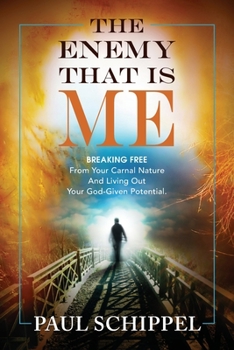 Paperback The Enemy That Is Me: BREAKING FREE From Your Carnal Nature and Living Out Your God-Given Potential Book