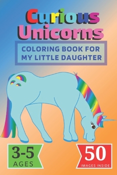 Paperback Curious Unicorns: Coloring Book for My little Daughter Book