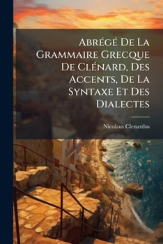 Paperback Abrégé De La Grammaire Grecque De Clénard, Des Accents, De La Syntaxe Et Des Dialectes Book