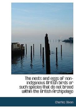 The Nests and Eggs of Non-Indigenous British Birds or Such Species That Do Not Breed Within the Brit