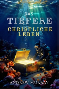 Das Tiefere Christliche Leben - Der christliche Klassiker von Andrew Murray auf Deutsch
