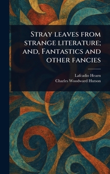 Hardcover Stray Leaves From Strange Literature; and, Fantastics and Other Fancies Book