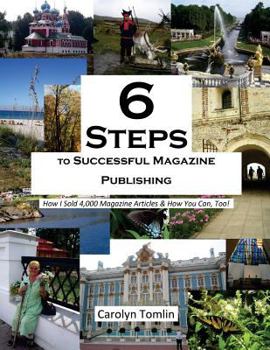 Paperback 6 Steps to Successful Magazine Publishing: How I Sold 4,000 Magazine Articles & How You Can, Too! Book