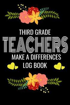 Paperback Third Grade Teachers Make A Difference Log Book: Back to School Teacher Appreciation Gift, Teacher session Grading Notebook, 6x9 120 Pages Notebook Gi Book