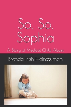 Paperback So, So, Sophia: A Story of Medical Child Abuse Book