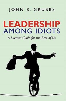 Paperback Leadership Among Idiots: A Survival Guide for the Rest of Us Book