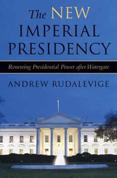 Paperback The New Imperial Presidency: Renewing Presidential Power After Watergate Book