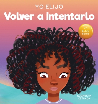 Yo Elijo Volver a Intentarlo: Un libro ilustrado colorido y que rima sobre la perseverancia y la diligencia (Caja de herramientas para profesores y ... Toolbox: I Choose) (Spanish Edition)