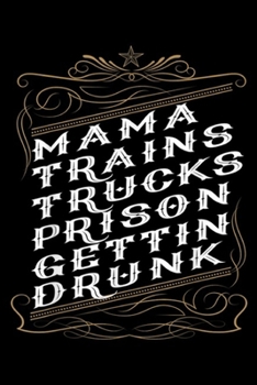 Mama Trains Trucks Prison Gettin Drunk: Mama Trains Trucks Prison Gettin Drunk Long Sleeve  Journal/Notebook Blank Lined Ruled 6x9 100 Pages