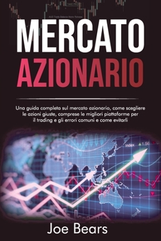 Paperback Mercato Azionario: Una guida completa sul mercato azionario, come scegliere le azioni giuste, comprese le migliori piattaforme per il tra [Italian] Book