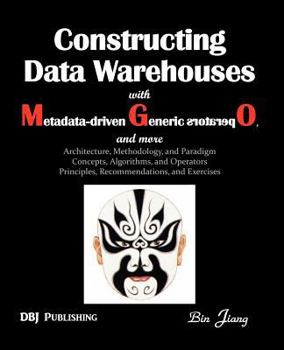 Paperback Constructing Data Warehouses with Metadata-Driven Generic Operators, and More: Architecture, Methodology, and Paradigm Concepts, Algorithms, and Opera Book