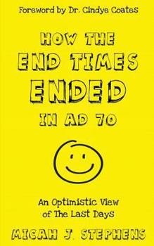 Paperback How The End Times Ended In AD 70: An Optimistic View of The Last Days Book