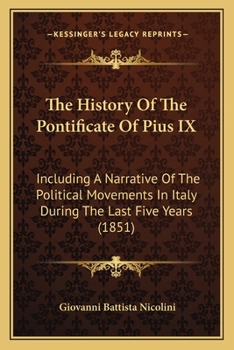 Paperback The History Of The Pontificate Of Pius IX: Including A Narrative Of The Political Movements In Italy During The Last Five Years (1851) Book