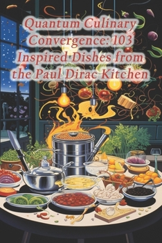 Paperback Quantum Culinary Convergence: 103 Inspired Dishes from the Paul Dirac Kitchen Book