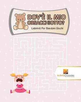 Paperback Dov'È Il Mio Orsacchiotto?: Labirinti Per Bambini Giochi [Italian] Book