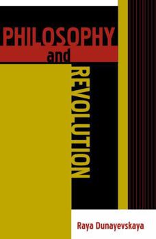 Philosophy and Revolution: From Hegel to Sartre, and from Marx to Mao - Book  of the Raya Dunayevskaya Series in Marxism and Humanism