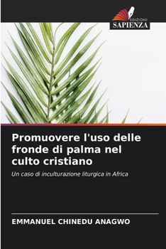 Promuovere l'uso delle fronde di palma nel culto cristiano: Un caso di inculturazione liturgica in Africa (Italian Edition)